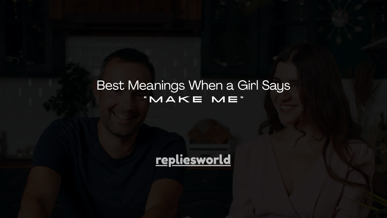 160+ Best Meanings When a Girl Says "Make Me"