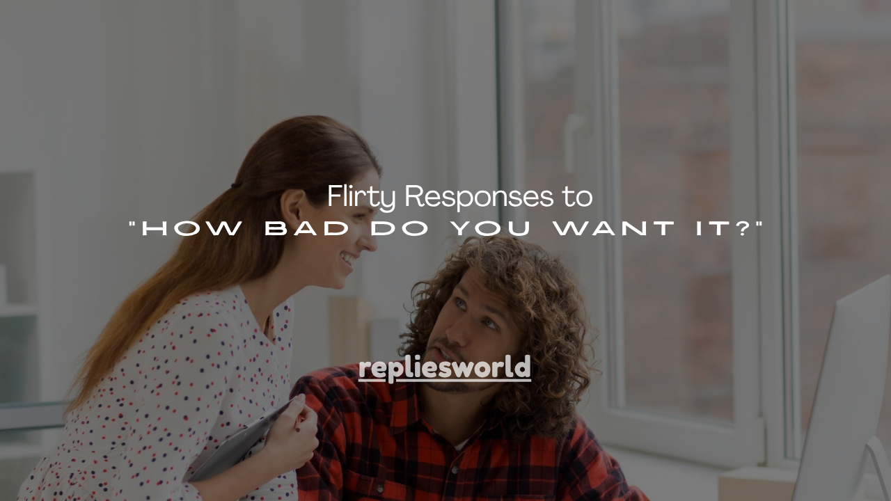 160+ Flirty Responses to "How Bad Do You Want It?"