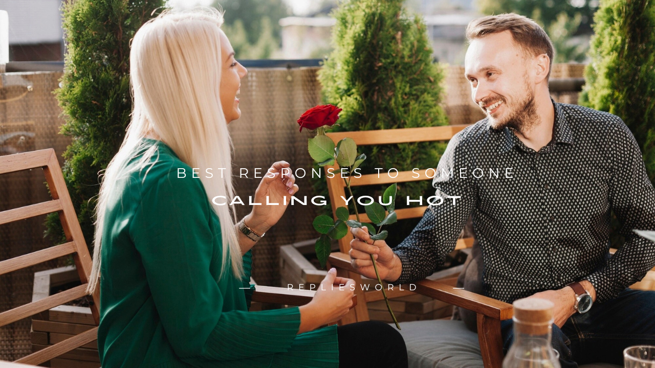 240+ Best Responses to Someone Calling You Hot