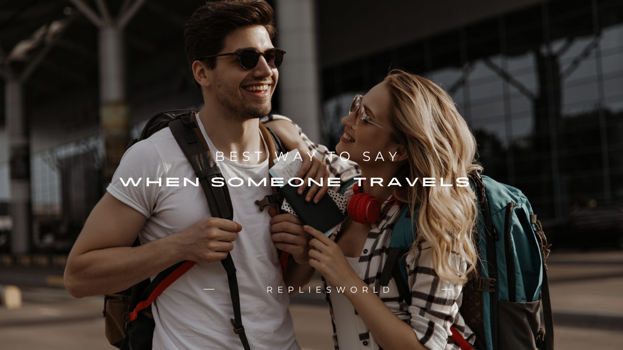 160+ Best Way to Say When Someone Travels