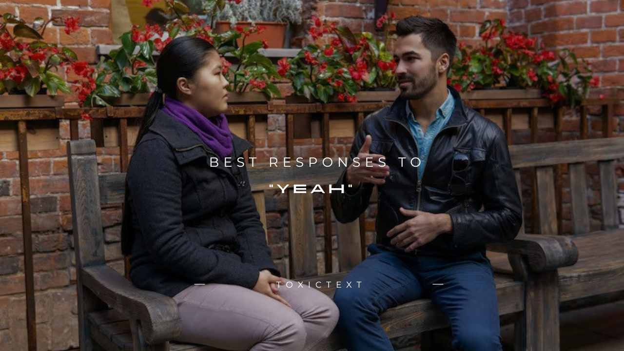 100+ Best Responses to "Yeah"
