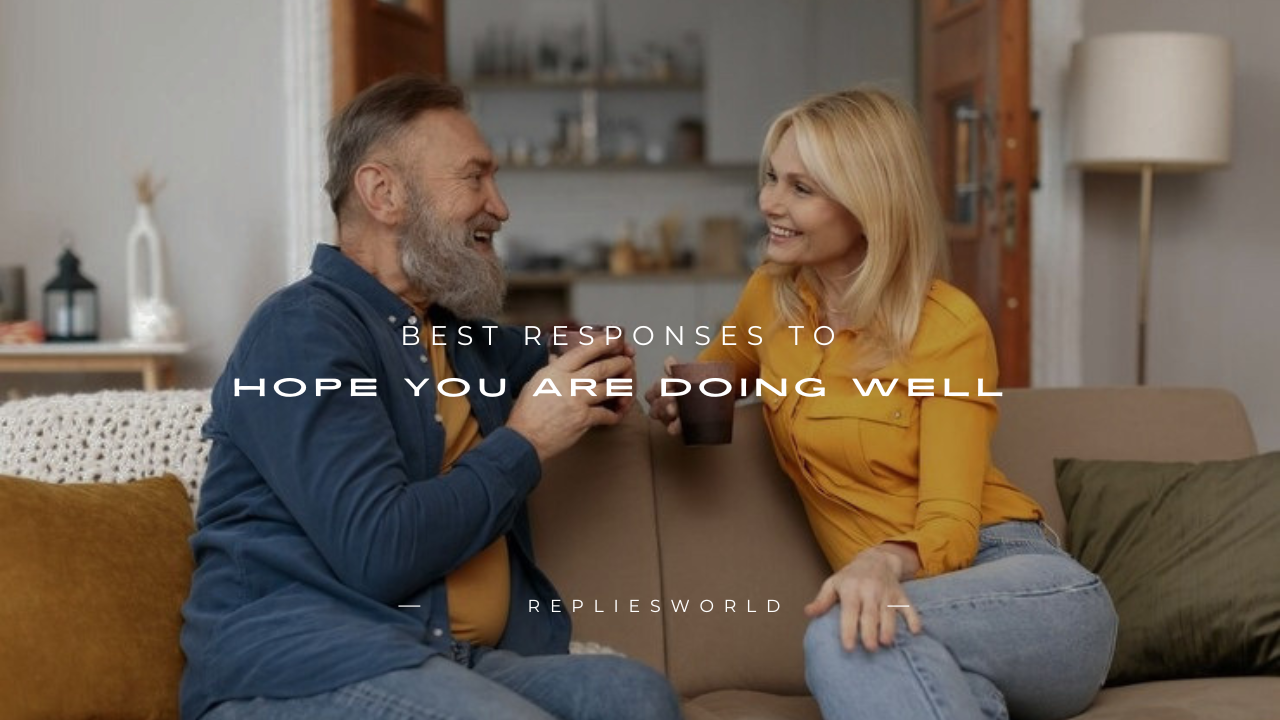 100+ Best Responses to "Hope You Are Doing Well"