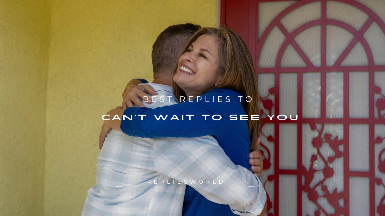 150+ Best Replies to "Can't Wait to See You"