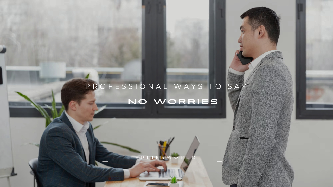 180+ Professional Ways to Say "No Worries"