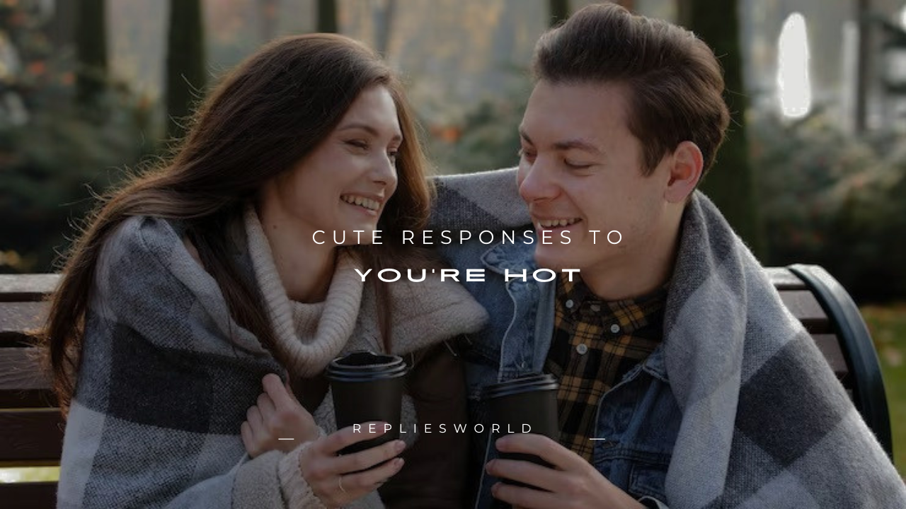 240+ Cute Responses to "You're Hot"