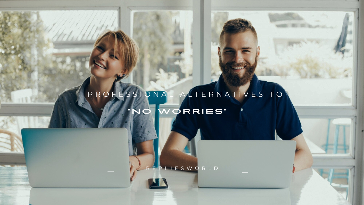 150+ Professional Alternatives to "No Worries"