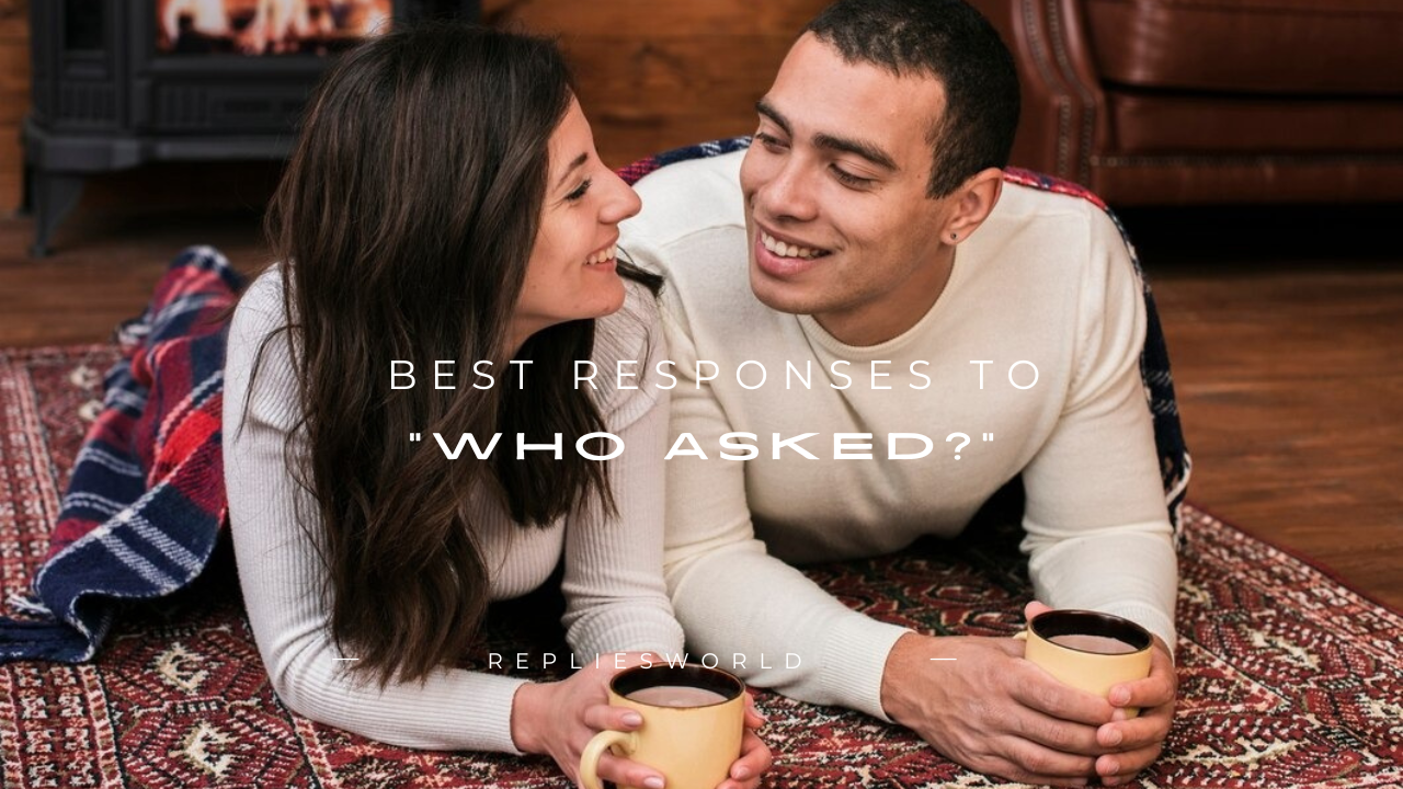 180+ Best Responses to "Who Asked?"
