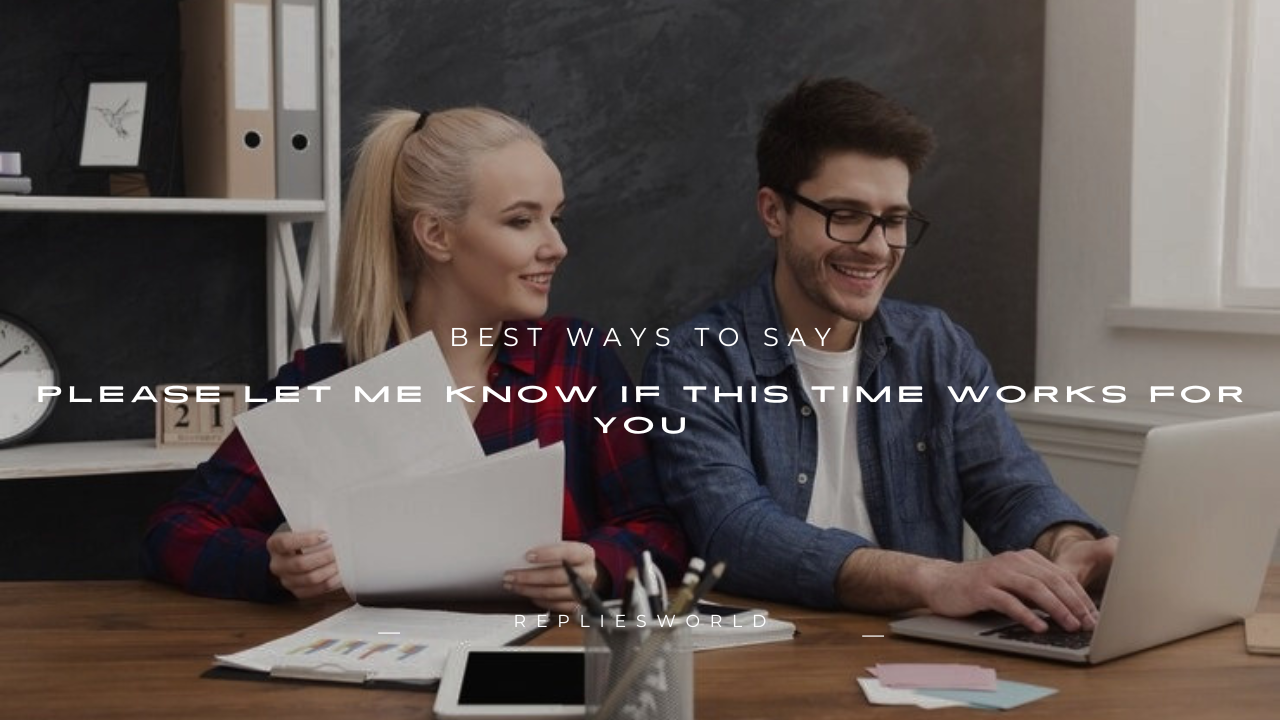 100+ Best Ways to Say "Please Let Me Know If This Time Works for You"